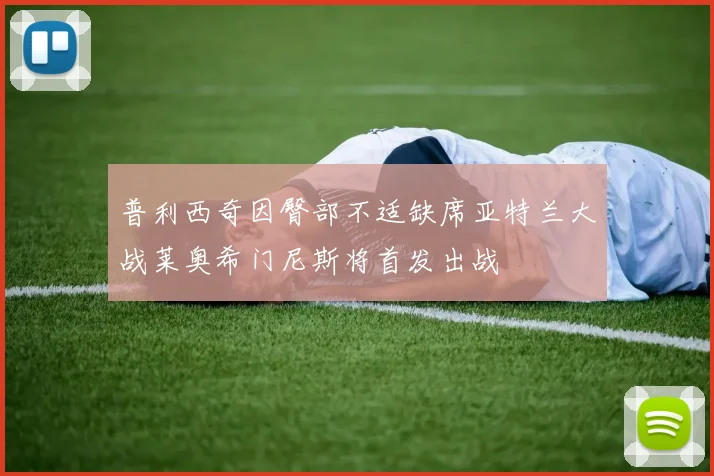 普利西奇因臀部不适缺席亚特兰大战莱奥希门尼斯将首发出战