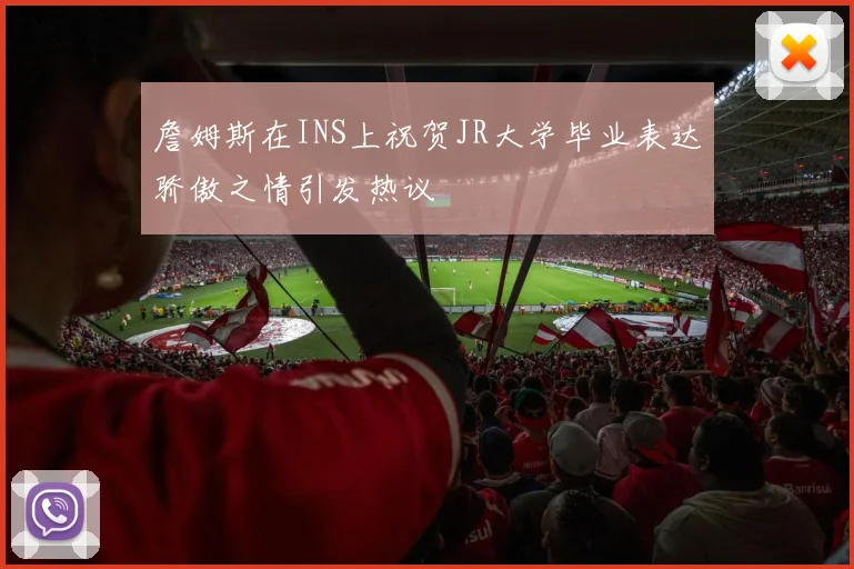 詹姆斯在INS上祝贺JR大学毕业表达骄傲之情引发热议