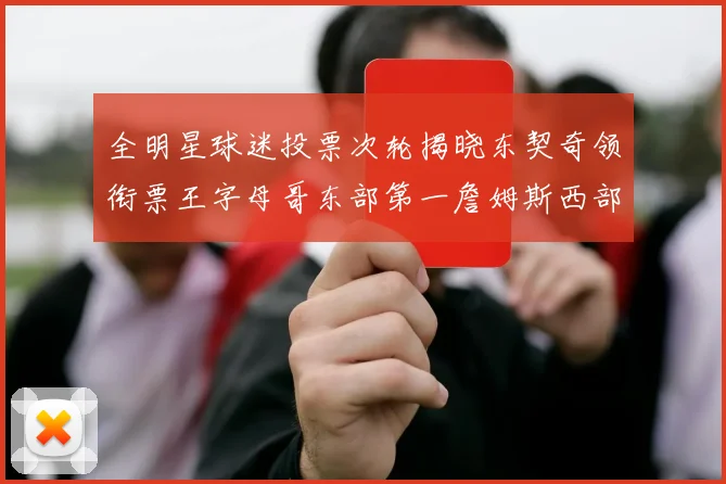 全明星球迷投票次轮揭晓东契奇领衔票王字母哥东部第一詹姆斯西部第八
